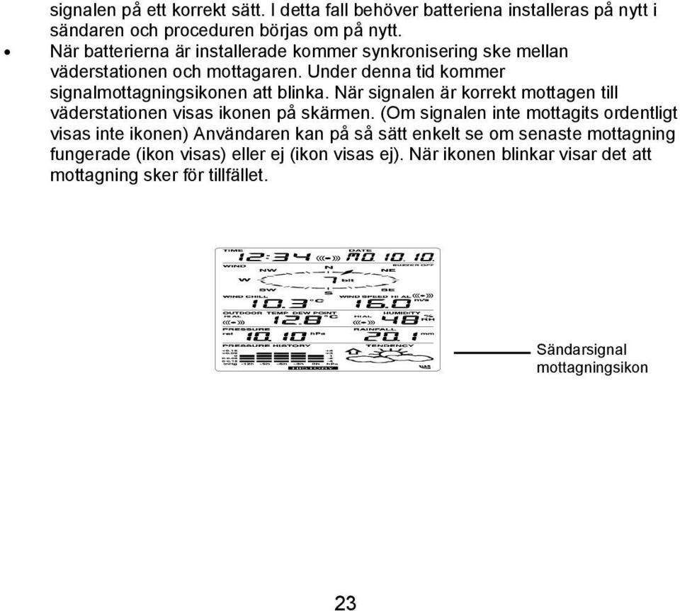 När signalen är korrekt mottagen till väderstationen visas ikonen på skärmen.