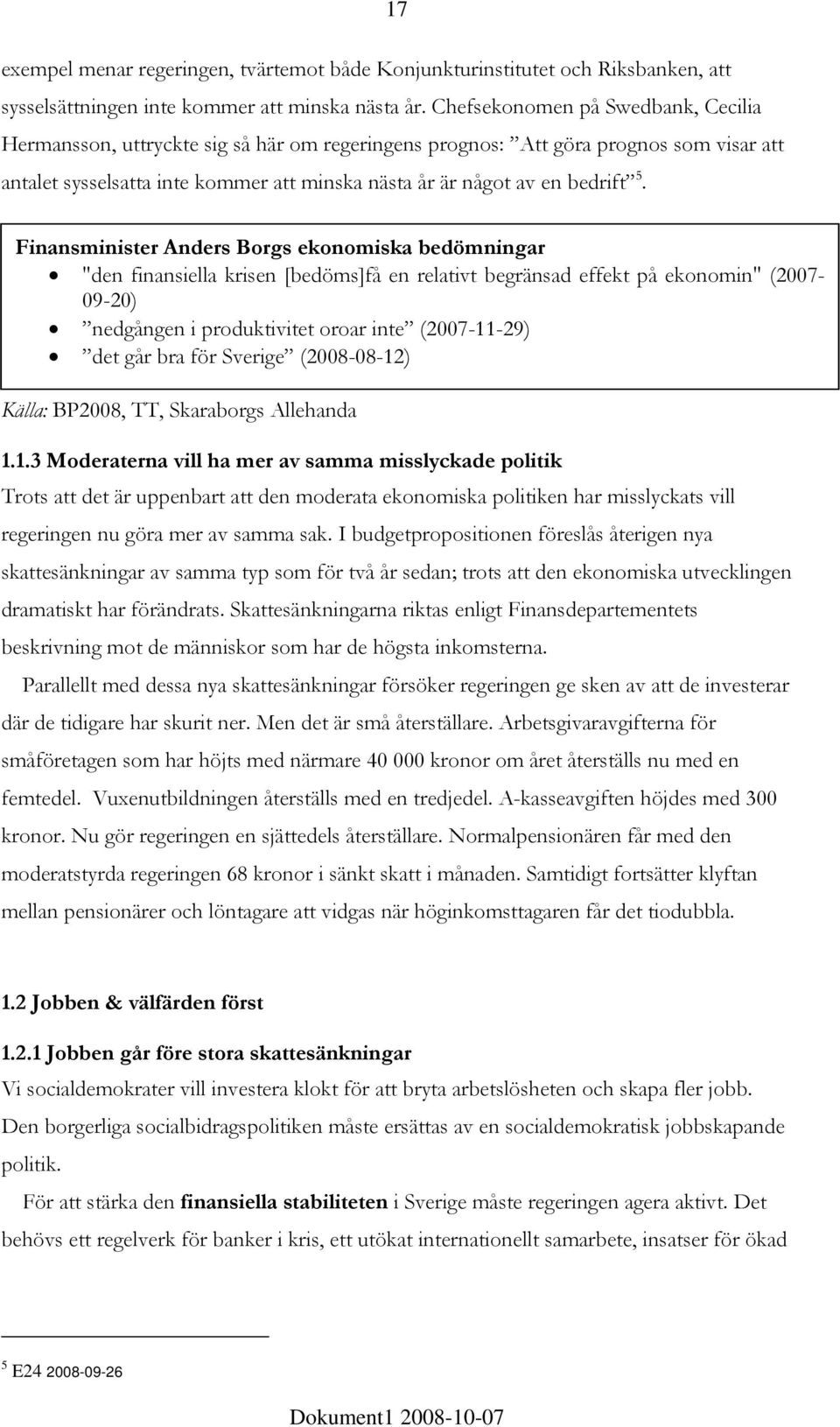 Finansminister Anders Borgs ekonomiska bedömningar "den finansiella krisen [bedöms]få en relativt begränsad effekt på ekonomin" (2007-09-20) nedgången i produktivitet oroar inte (2007-11-29) det går