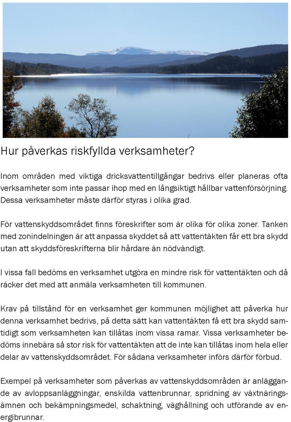 Tanken med zonindelningen är att anpassa skyddet så att vattentäkten får ett bra skydd utan att skyddsföreskrifterna blir hårdare än nödvändigt.
