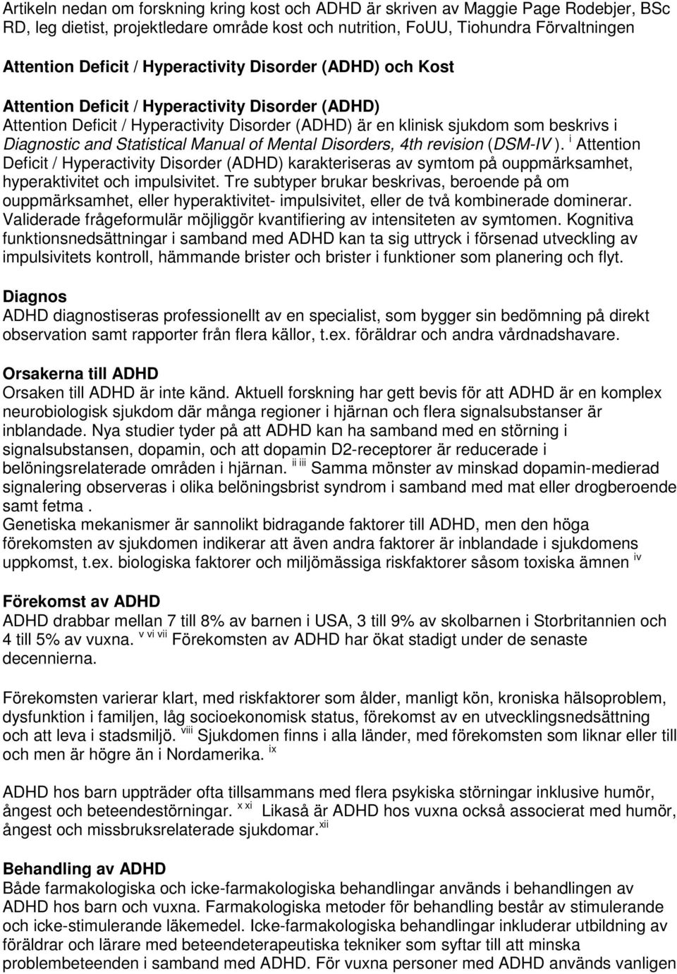 Statistical Manual of Mental Disorders, 4th revision (DSM-IV ). i Attention Deficit / Hyperactivity Disorder (ADHD) karakteriseras av symtom på ouppmärksamhet, hyperaktivitet och impulsivitet.