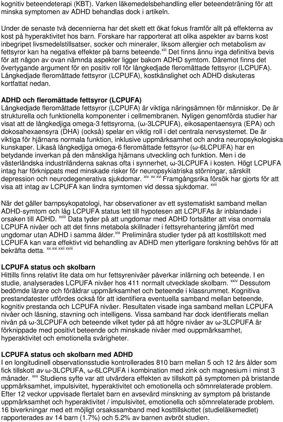 Forskare har rapporterat att olika aspekter av barns kost inbegripet livsmedelstillsatser, socker och mineraler, liksom allergier och metabolism av fettsyror kan ha negativa effekter på barns