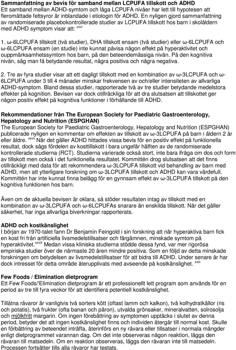 ω-6lcpufa tillskott (två studier), DHA tillskott ensam (två studier) eller ω-6lcpufa och ω-6lcpufa ensam (en studie) inte kunnat påvisa någon effekt på hyperaktivitet och ouppmärksamhetssymtom hos