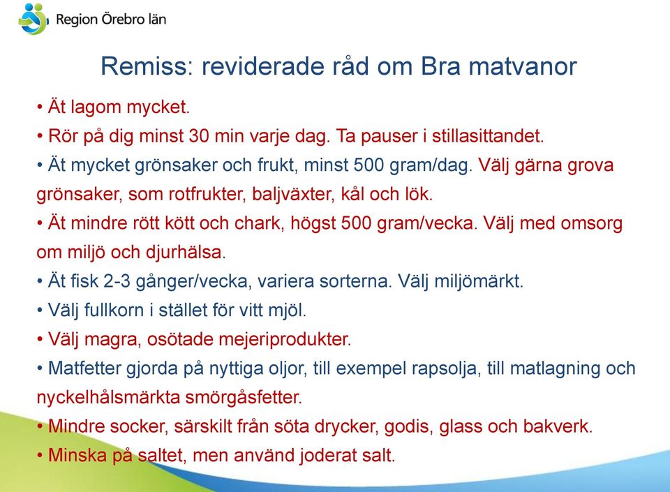 Ät fisk 2-3 gånger/vecka, variera sorterna. Välj miljömärkt. Välj fullkorn i stället för vitt mjöl. Välj magra, osötade mejeriprodukter.