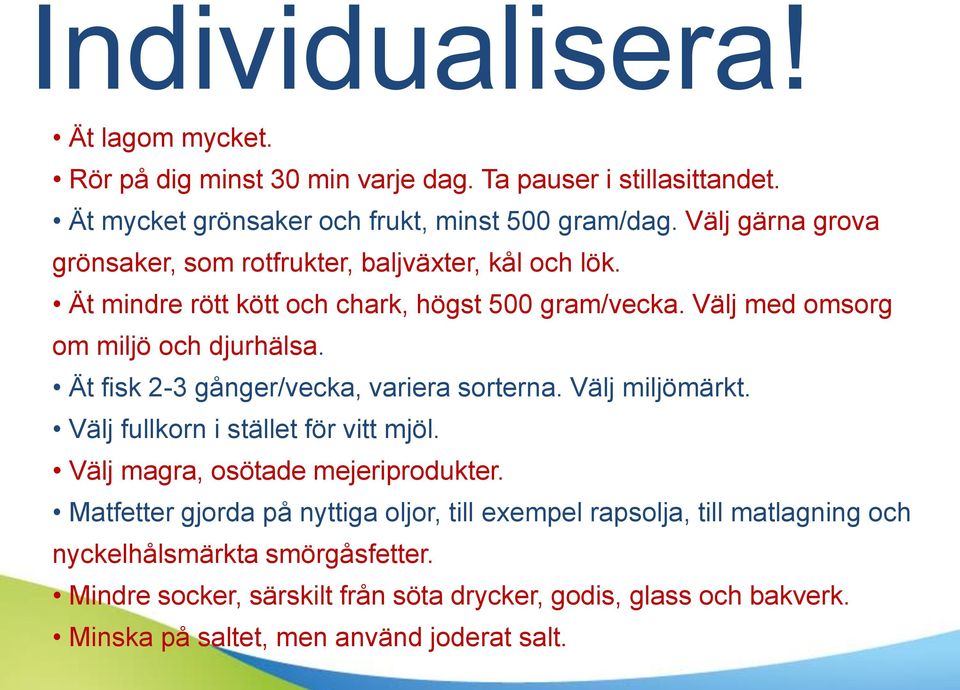 Välj med omsorg om miljö och djurhälsa. Ät fisk 2-3 gånger/vecka, variera sorterna. Välj miljömärkt. Välj fullkorn i stället för vitt mjöl. Välj magra, osötade mejeriprodukter.