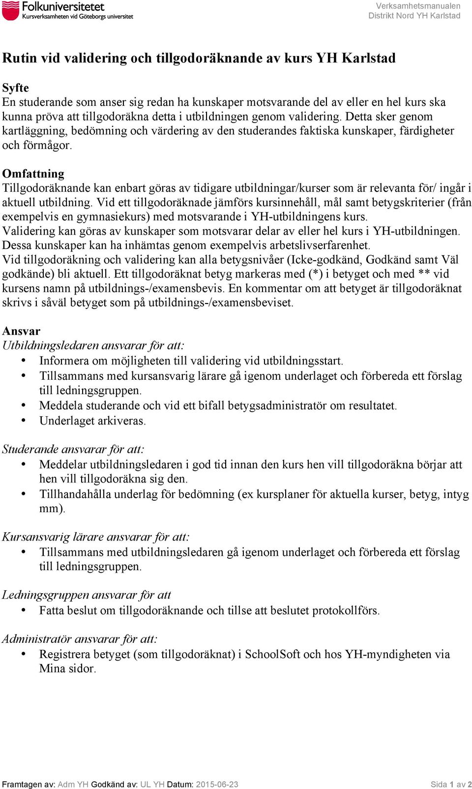 Omfattning Tillgodoräknande kan enbart göras av tidigare utbildningar/kurser som är relevanta för/ ingår i aktuell utbildning.