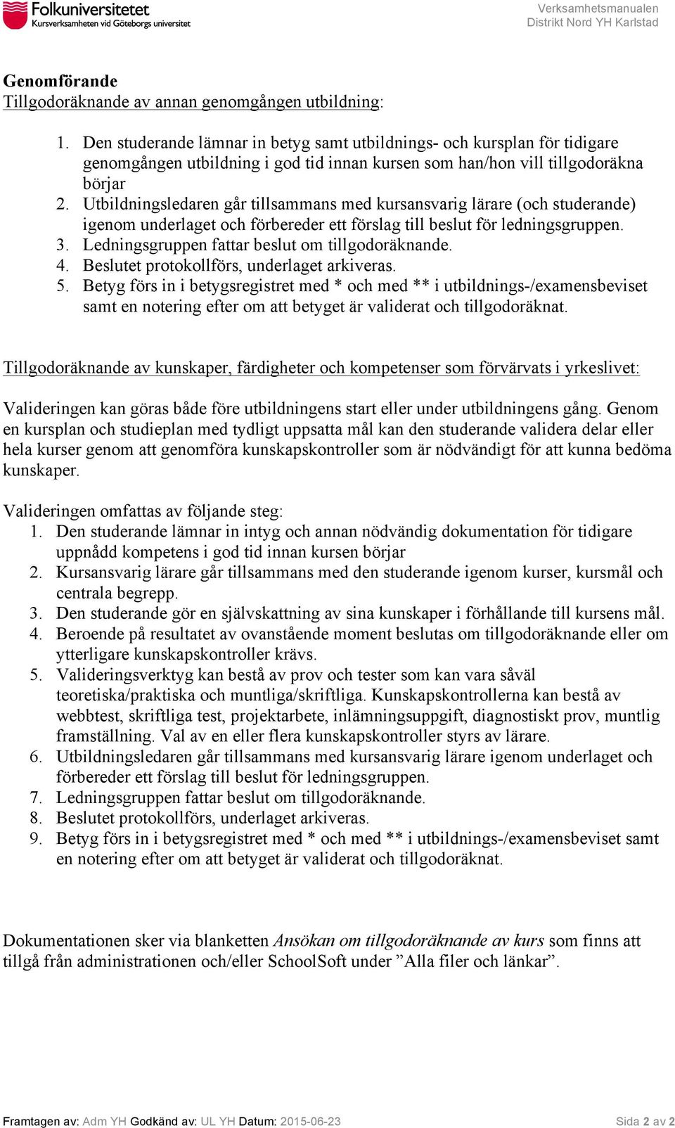 Utbildningsledaren går tillsammans med kursansvarig lärare (och studerande) igenom underlaget och förbereder ett förslag till beslut för ledningsgruppen. 3.