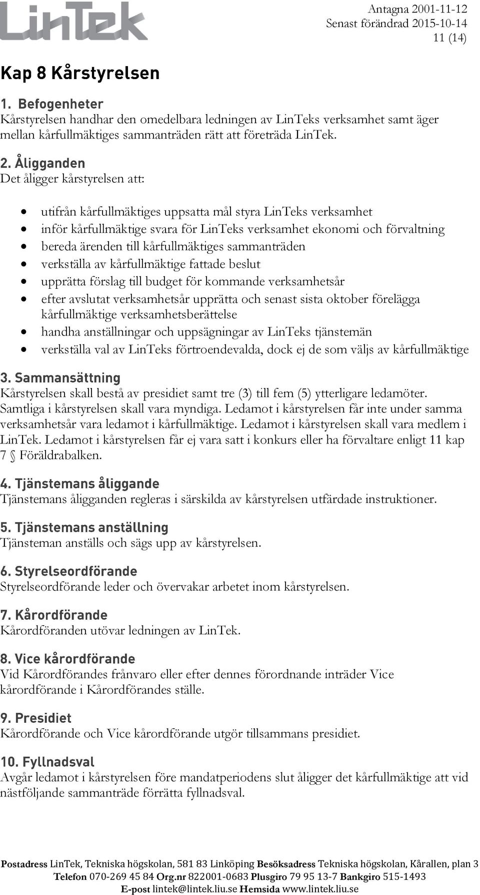 kårfullmäktiges sammanträden verkställa av kårfullmäktige fattade beslut upprätta förslag till budget för kommande verksamhetsår efter avslutat verksamhetsår upprätta och senast sista oktober