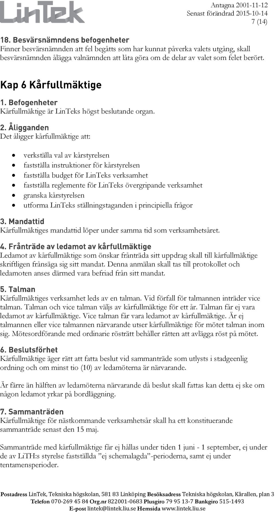 Det åligger kårfullmäktige att: verkställa val av kårstyrelsen fastställa instruktioner för kårstyrelsen fastställa budget för LinTeks verksamhet fastställa reglemente för LinTeks övergripande