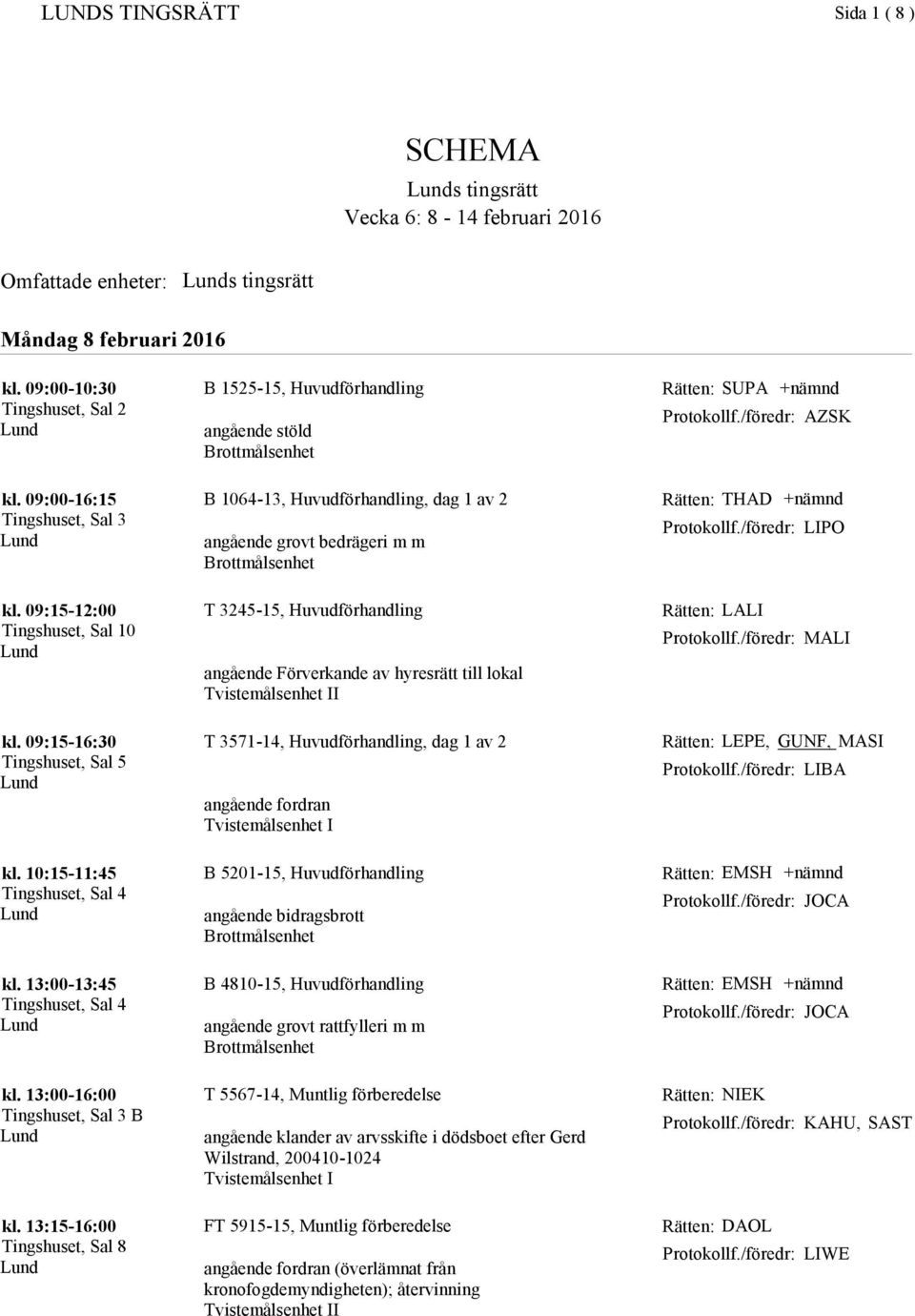 3245-15, Huvudförhandling angående Förverkande av hyresrätt till lokal Rätten: LALI MALI kl. 09:15-16:30 kl. 10:15-11:45 kl.