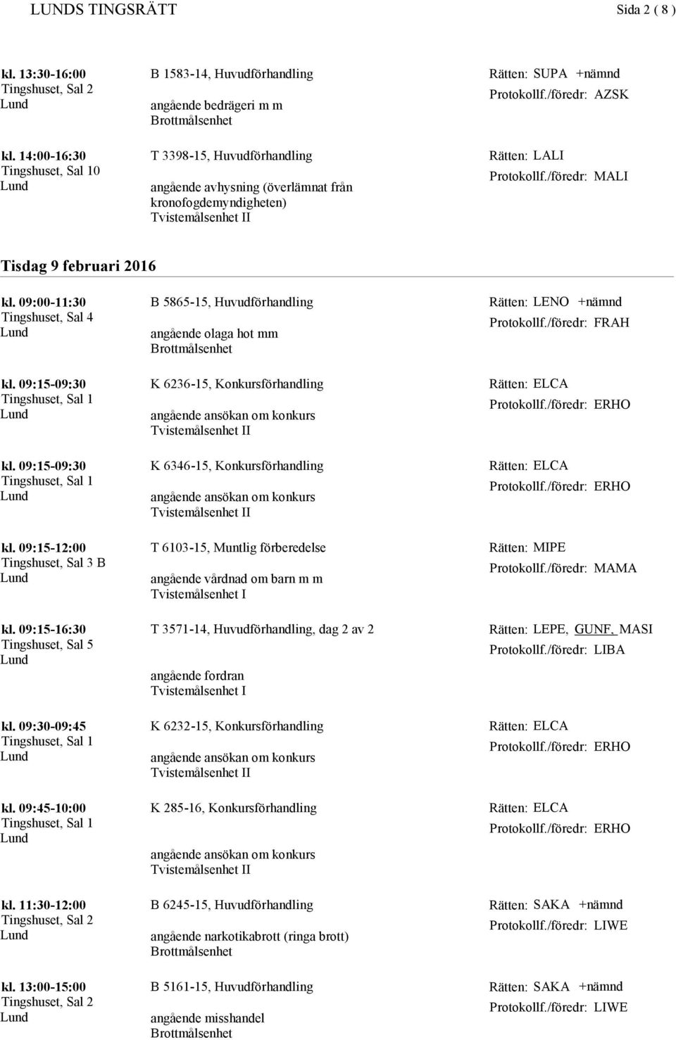 09:00-11:30 B 5865-15, Huvudförhandling angående olaga hot mm Rätten: LENO +nämnd kl. 09:15-09:30 K 6236-15, Konkursförhandling angående ansökan om konkurs ERHO kl.