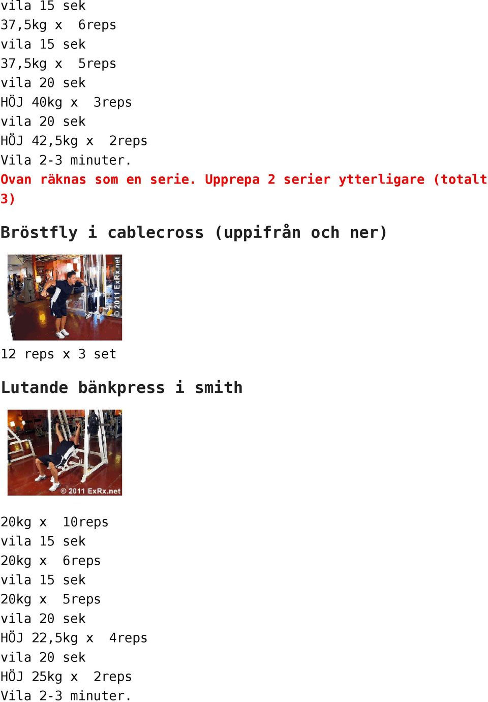 Upprepa 2 serier ytterligare (totalt 3) Bröstfly i cablecross (uppifrån och ner) 12 reps x 3 set Lutande