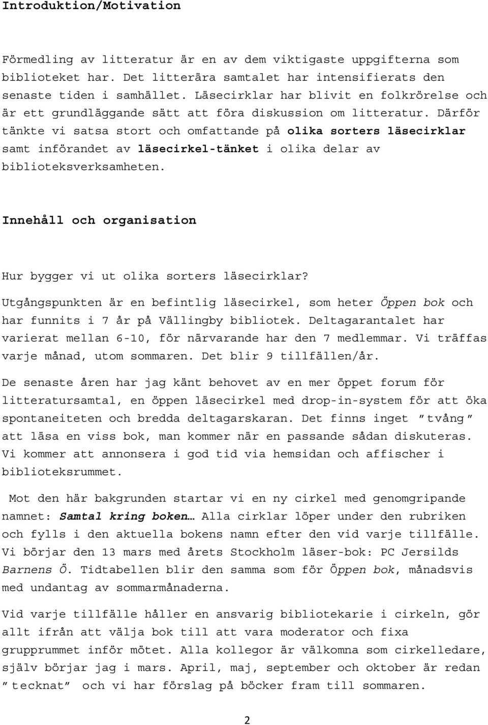 Därför tänkte vi satsa stort och omfattande på olika sorters läsecirklar samt införandet av läsecirkel-tänket i olika delar av biblioteksverksamheten.