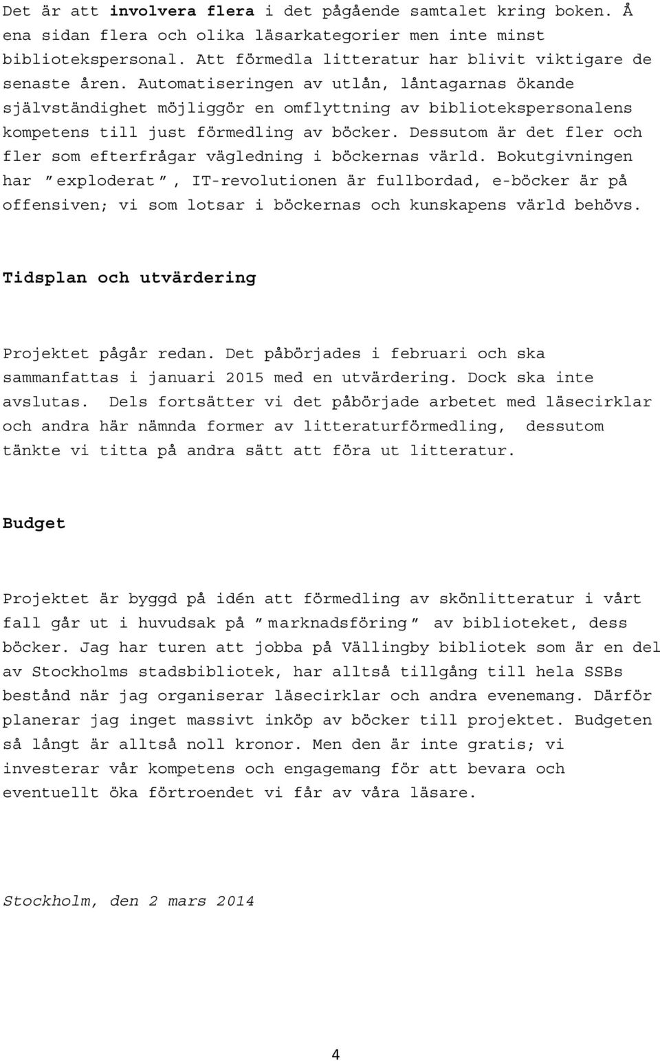 Automatiseringen av utlån, låntagarnas ökande självständighet möjliggör en omflyttning av bibliotekspersonalens kompetens till just förmedling av böcker.