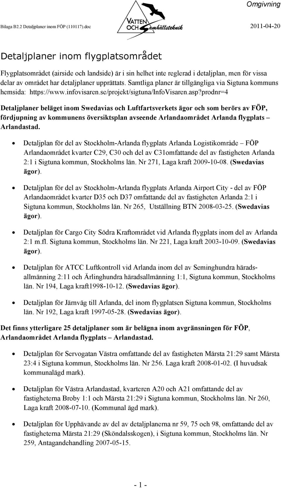 Samtliga planer är tillgängliga via Sigtuna kommuns hemsida: https://www.infovisaren.se/projekt/sigtuna/infovisaren.asp?