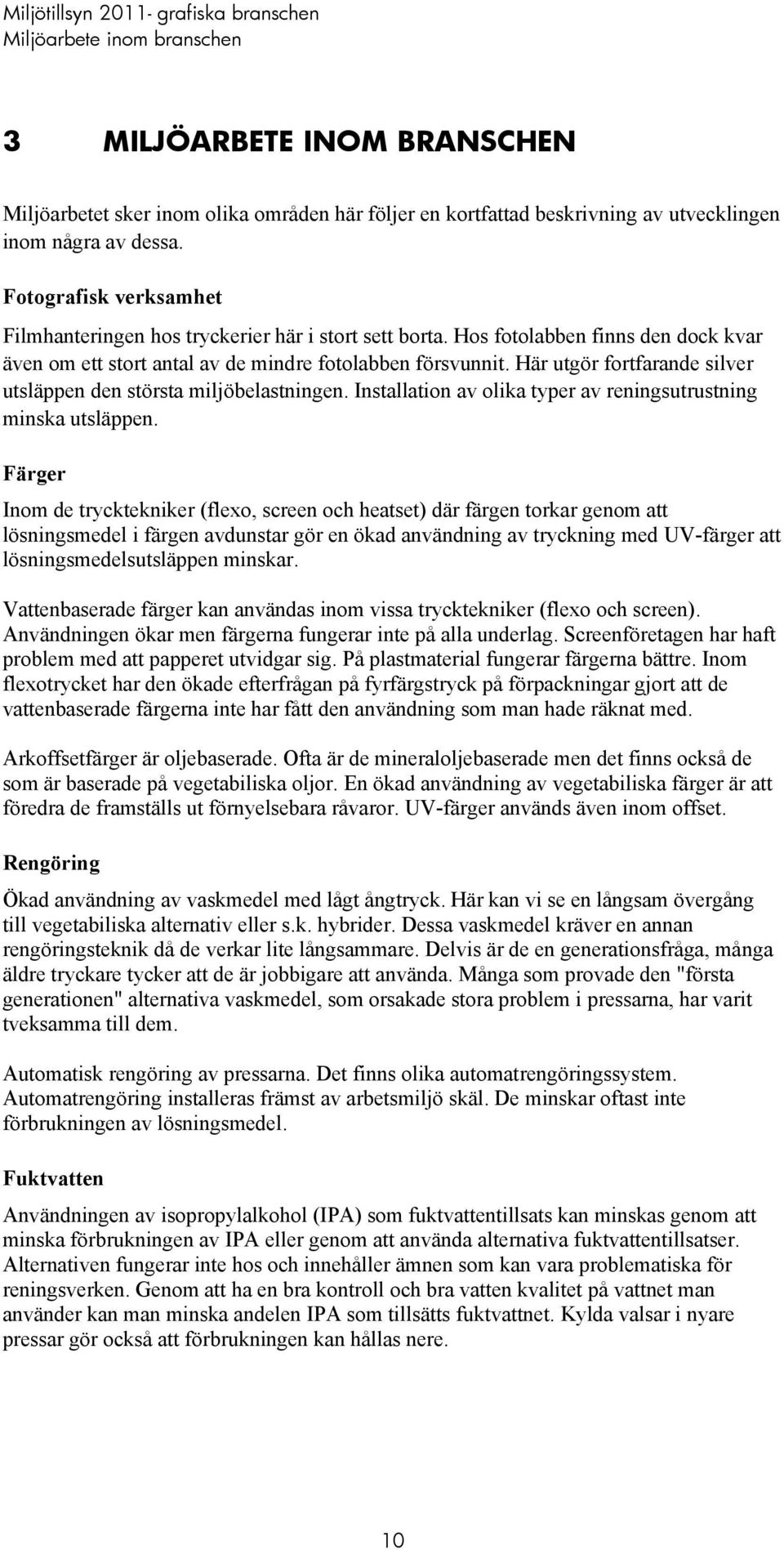 Här utgör fortfarande silver utsläppen den största miljöbelastningen. Installation av olika typer av reningsutrustning minska utsläppen.