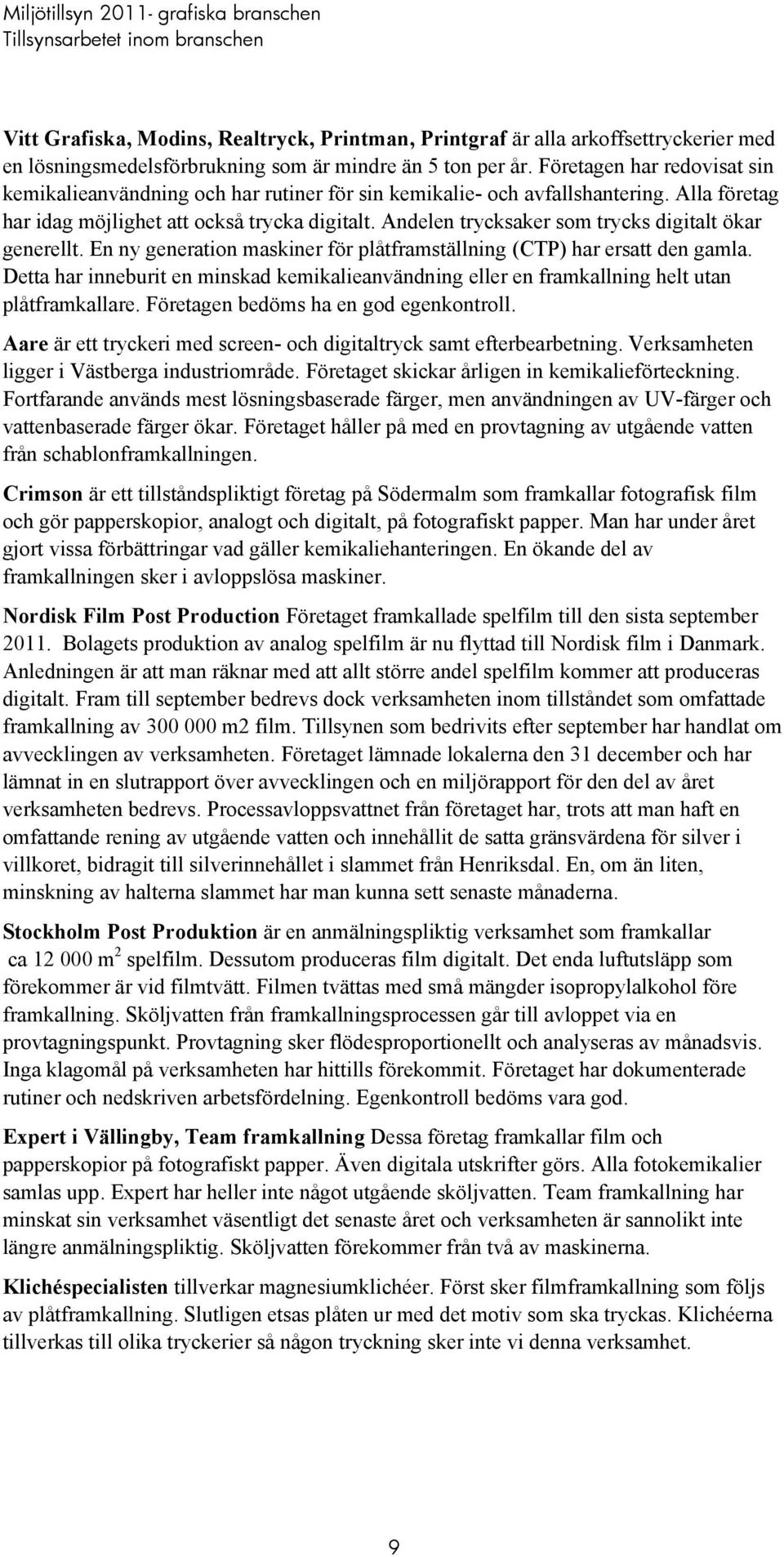 Andelen trycksaker som trycks digitalt ökar generellt. En ny generation maskiner för plåtframställning (CTP) har ersatt den gamla.