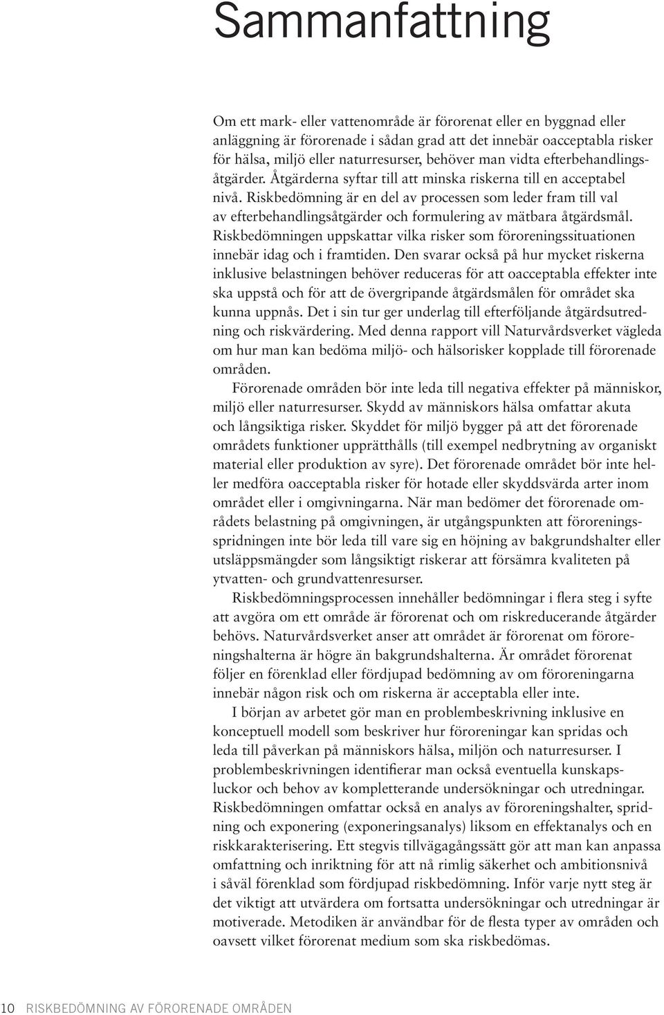Riskbedömning är en del av processen som leder fram till val av efterbehandlingsåtgärder och formulering av mätbara åtgärdsmål.