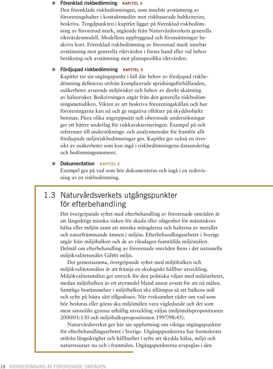Förenklad riskbedömning av förorenad mark innebär avstämning mot generella riktvärden i första hand eller vid behov beräkning och avstämning mot platsspecifika riktvärden.