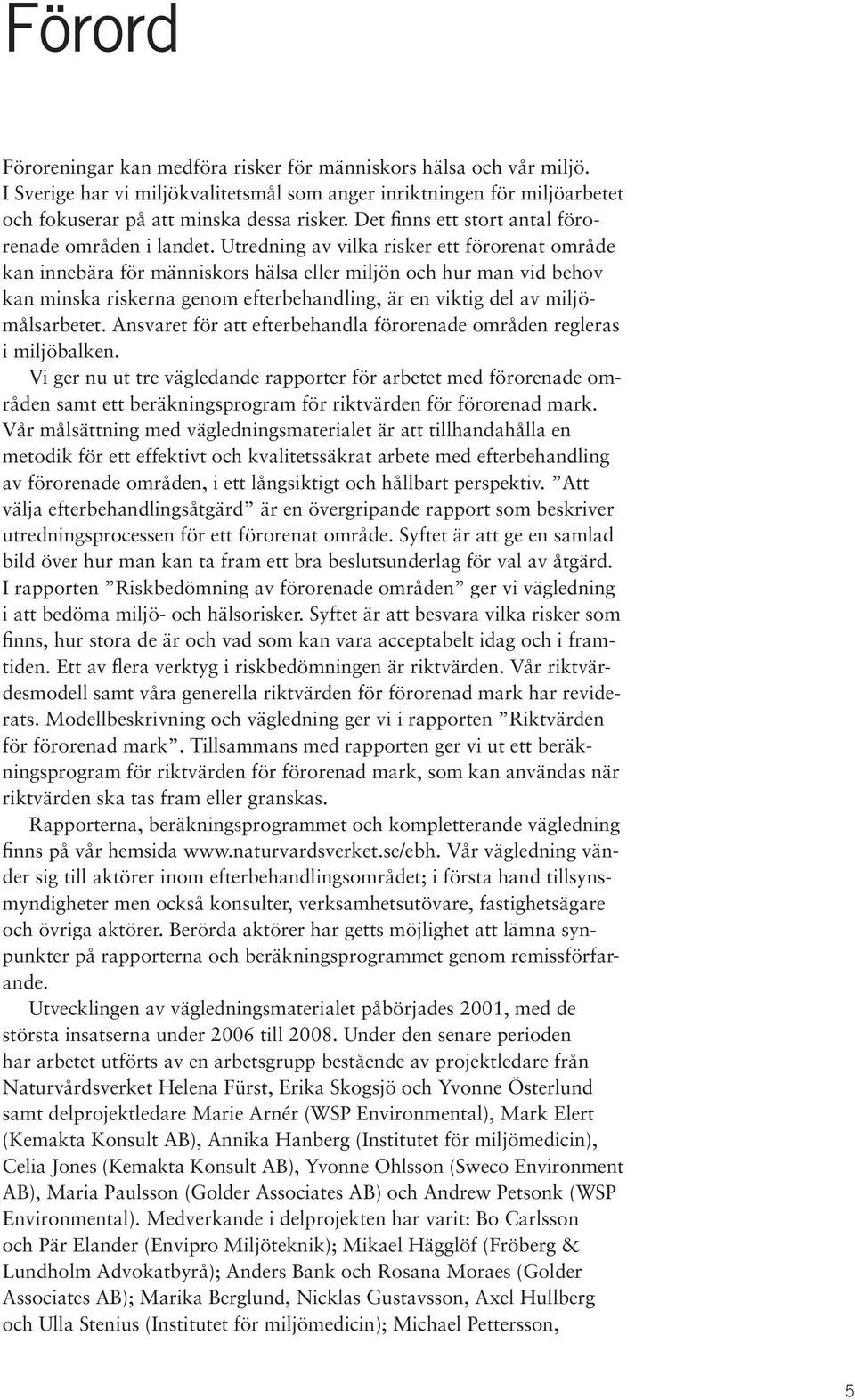 Utredning av vilka risker ett förorenat område kan innebära för människors hälsa eller miljön och hur man vid behov kan minska riskerna genom efterbehandling, är en viktig del av miljömålsarbetet.