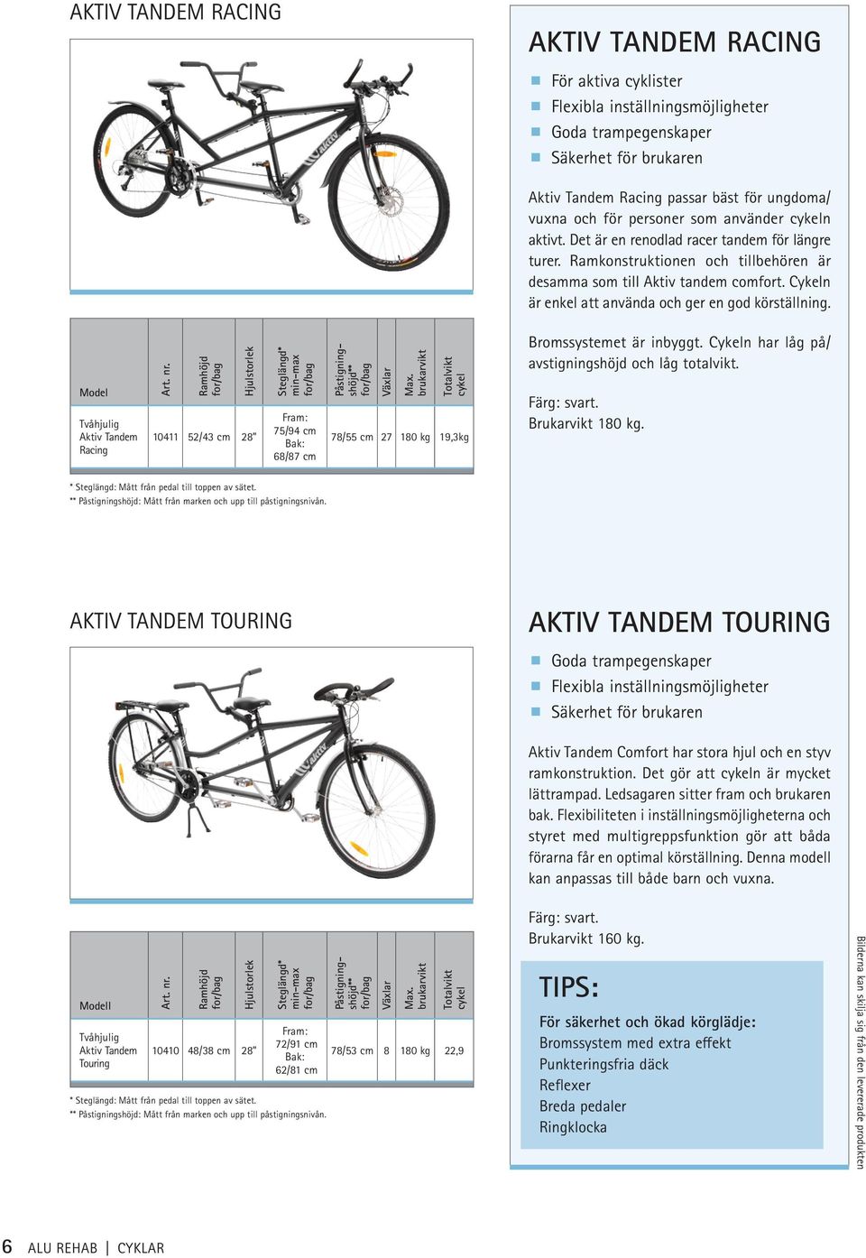 Cykeln är enkel att använda och ger en god körställning.