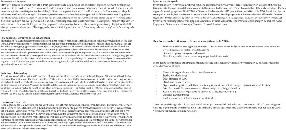 Dessa har representerat allt från olika kommunala förvaltningar och politiska partier till handel, näringsliv, föreningar, intresseorganisationer, fastighetsägare och avfallsentreprenörer.