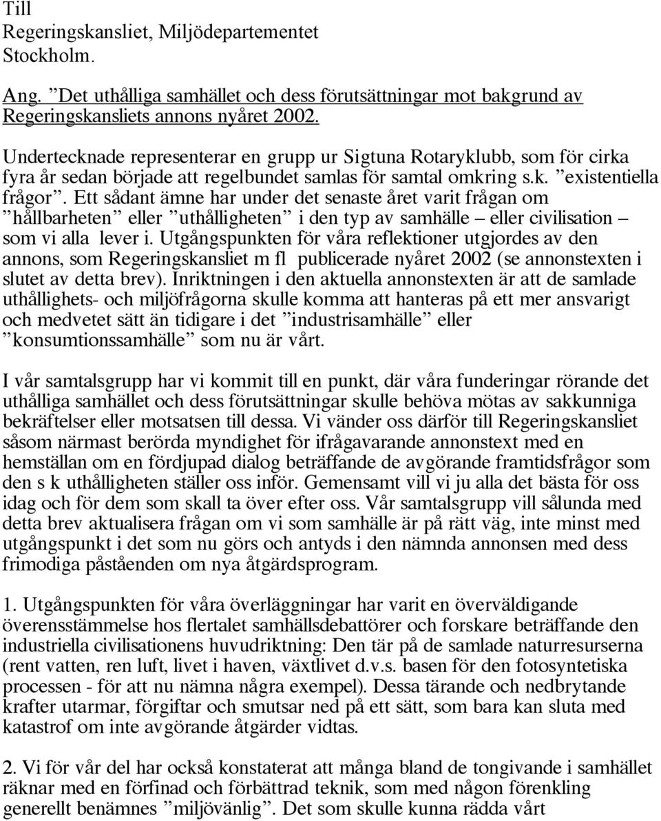 Ett sådant ämne har under det senaste året varit frågan om hållbarheten eller uthålligheten i den typ av samhälle eller civilisation som vi alla lever i.