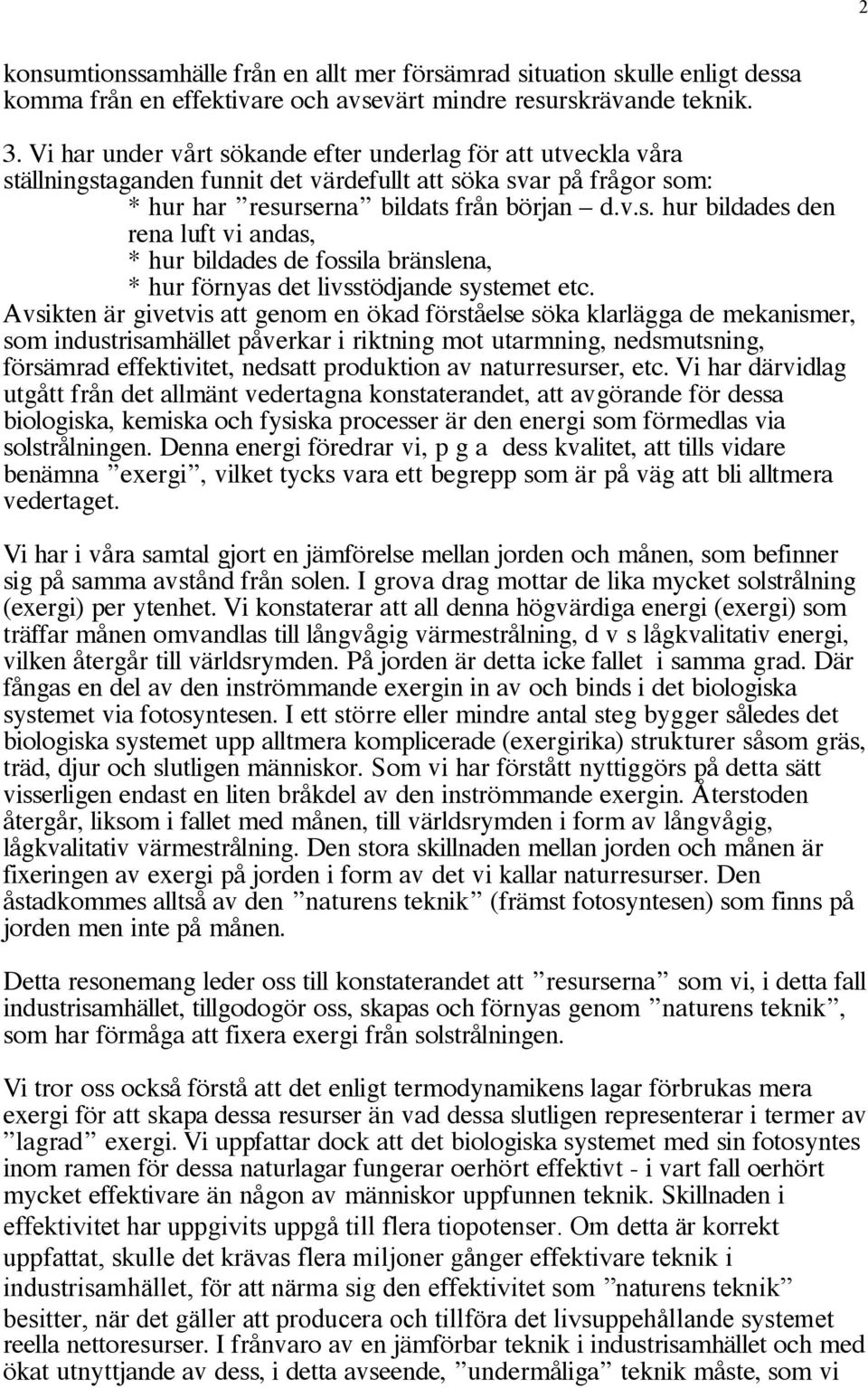 Avsikten är givetvis att genom en ökad förståelse söka klarlägga de mekanismer, som industrisamhället påverkar i riktning mot utarmning, nedsmutsning, försämrad effektivitet, nedsatt produktion av