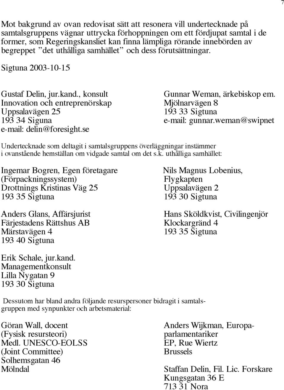 Innovation och entreprenörskap Mjölnarvägen 8 Uppsalavägen 25 193 33 Sigtuna 193 34 Siguna e-mail: gunnar.weman@swipnet e-mail: delin@foresight.