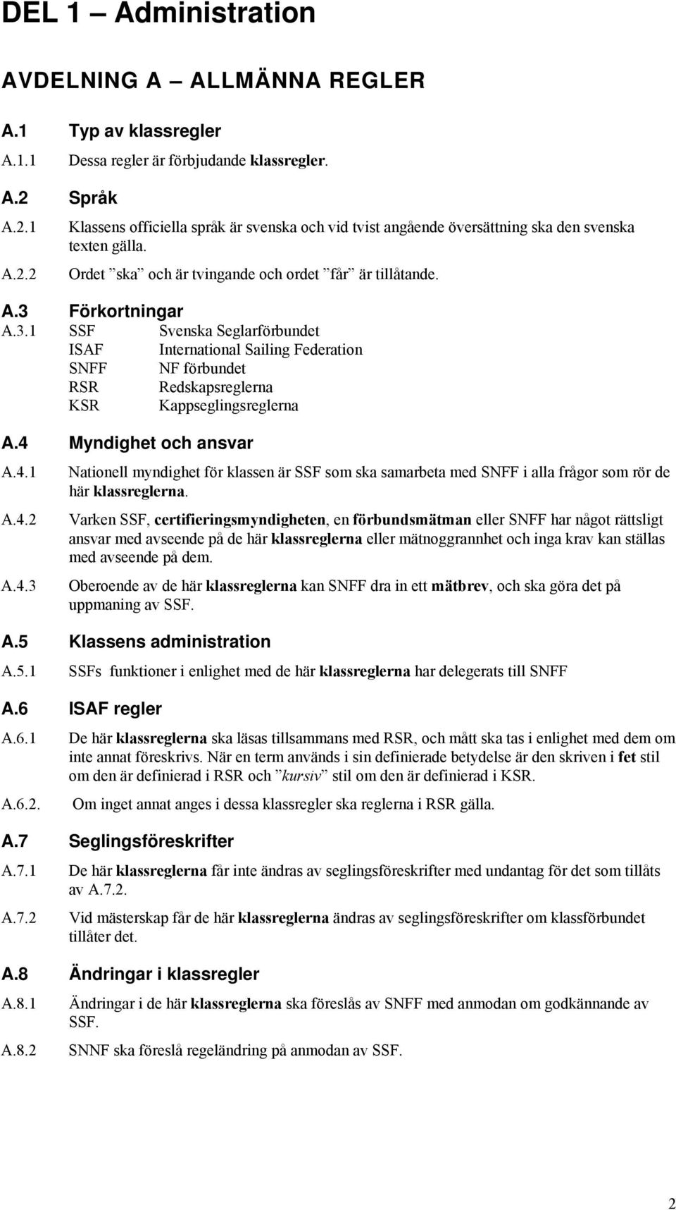 Förkortningar A.3.1 SSF Svenska Seglarförbundet ISAF International Sailing Federation SNFF NF förbundet RSR Redskapsreglerna KSR Kappseglingsreglerna A.4 