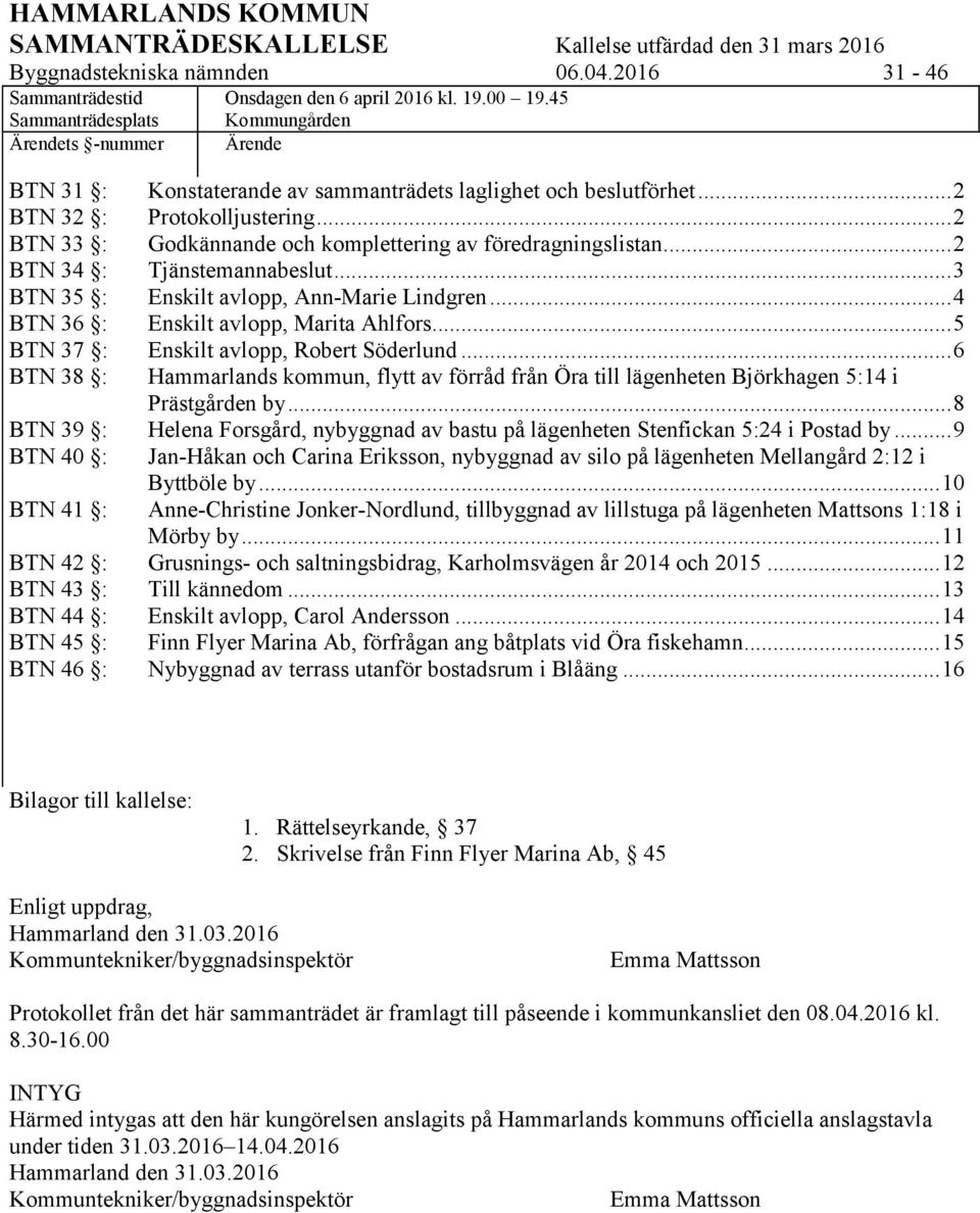 .. 2 BTN 34 : Tjänstemannabeslut... 3 BTN 35 : Enskilt avlopp, Ann-Marie Lindgren... 4 BTN 36 : Enskilt avlopp, Marita Ahlfors... 5 BTN 37 : Enskilt avlopp, Robert Söderlund.