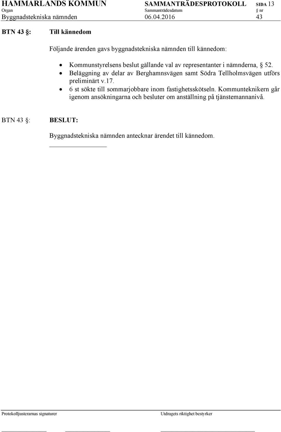 representanter i nämnderna, 52. Beläggning av delar av Berghamnsvägen samt Södra Tellholmsvägen utförs preliminärt v.17.