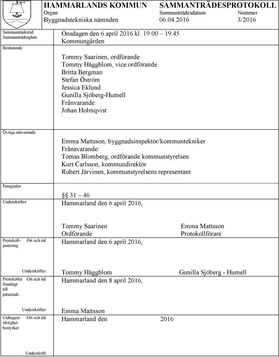 Mattsson, byggnadsinspektör/kommuntekniker Frånavarande: Tomas Blomberg, ordförande kommunstyrelsen Kurt Carlsson, kommundirektör Robert Järvinen, kommunstyrelsens representant Paragrafer 31 46