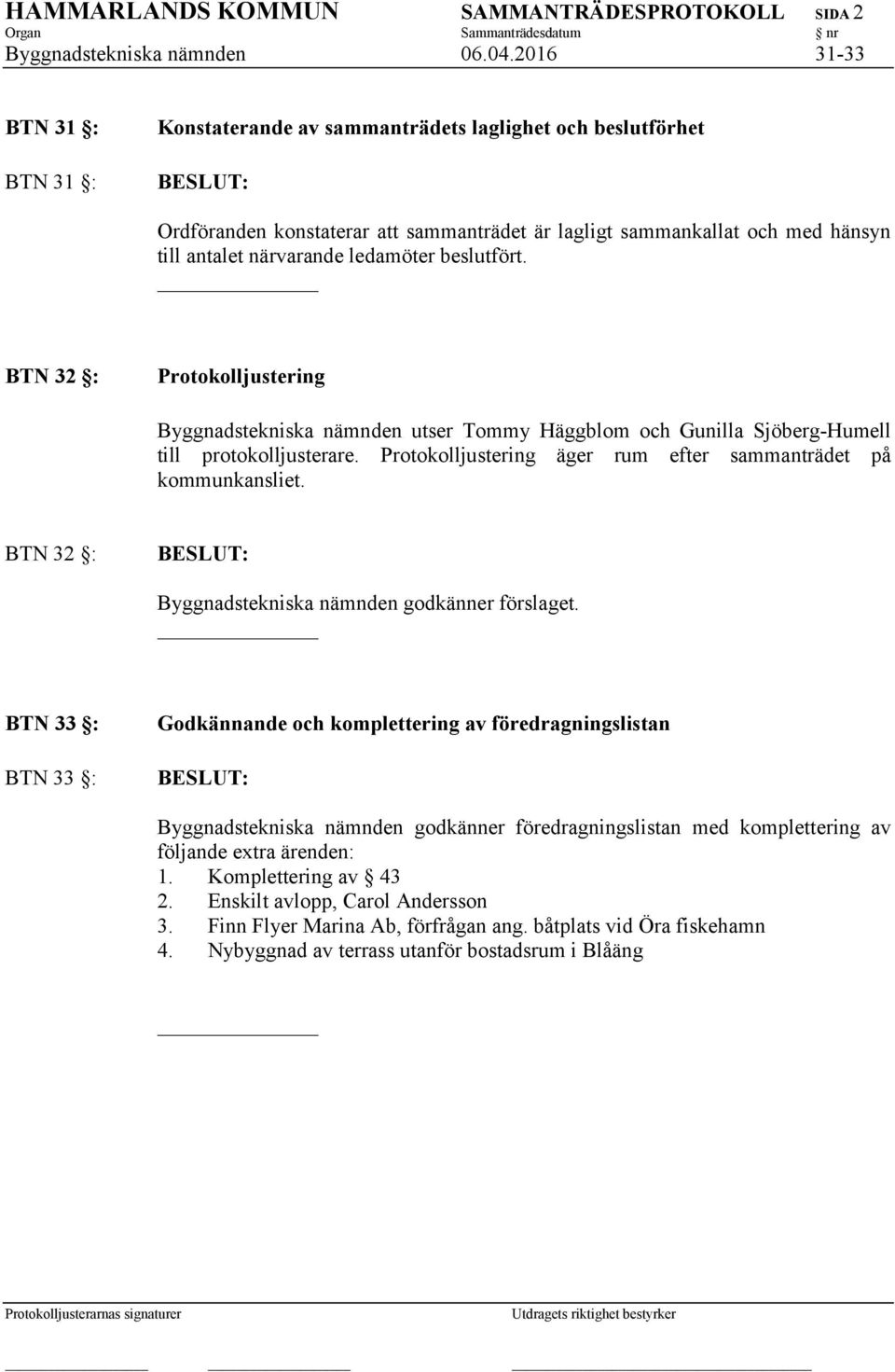 ledamöter beslutfört. BTN 32 : Protokolljustering Byggnadstekniska nämnden utser Tommy Häggblom och Gunilla Sjöberg-Humell till protokolljusterare.
