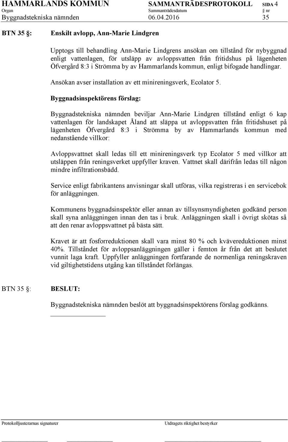 lägenheten Öfvergård 8:3 i Strömma by av Hammarlands kommun, enligt bifogade handlingar. Ansökan avser installation av ett minireningsverk, Ecolator 5.