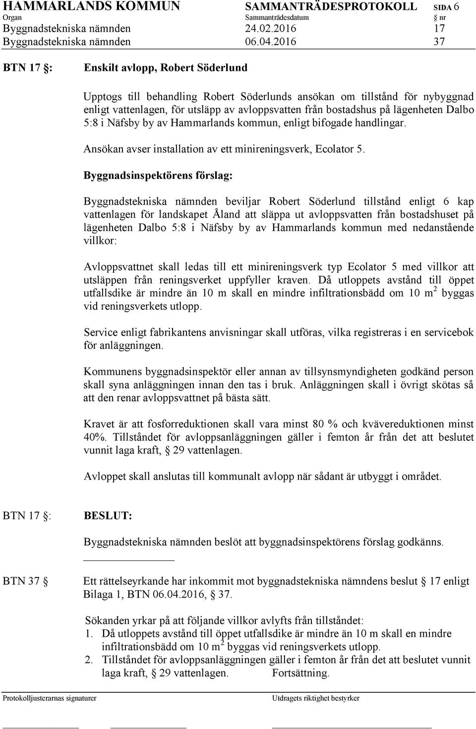 lägenheten Dalbo 5:8 i Näfsby by av Hammarlands kommun, enligt bifogade handlingar. Ansökan avser installation av ett minireningsverk, Ecolator 5.