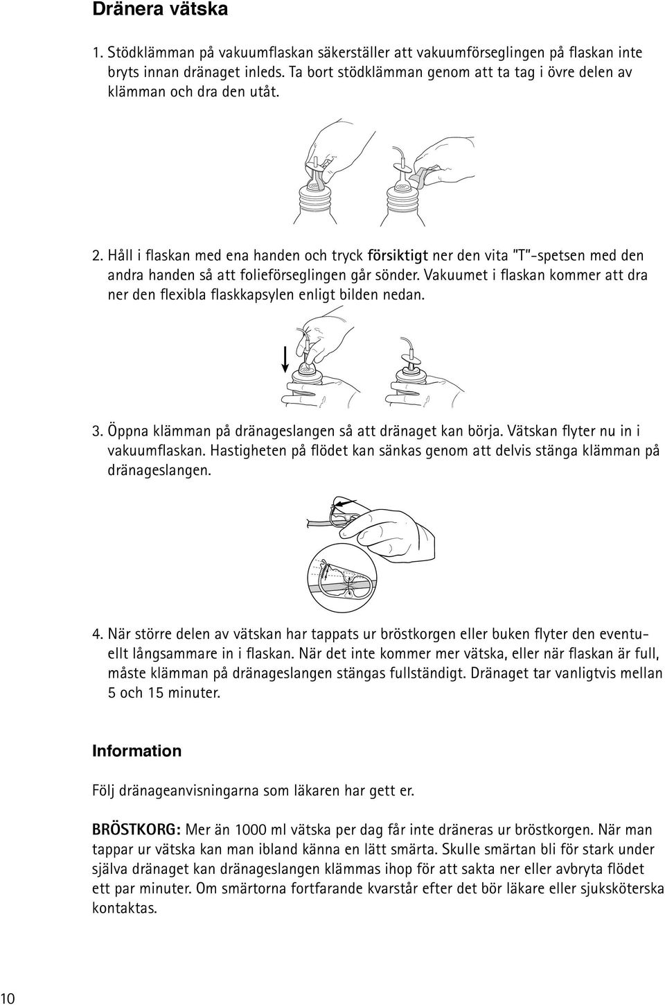Vakuumet i flaskan kommer att dra ner n flexibla flaskkapsylen eigt biln nedan. 3. Öppna klämman på dränaglangen så att dränaget kan börja. Vätskan flyter nu in i vakuumflaskan.