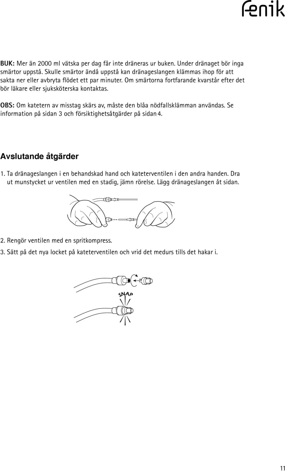 Om smärtorna fort faran kvarstår efter t bör läkare eller sjuksköterska kontaktas. OBS: Om katetern av misstag skärs av, måste n blåa nödfallsklämman användas.