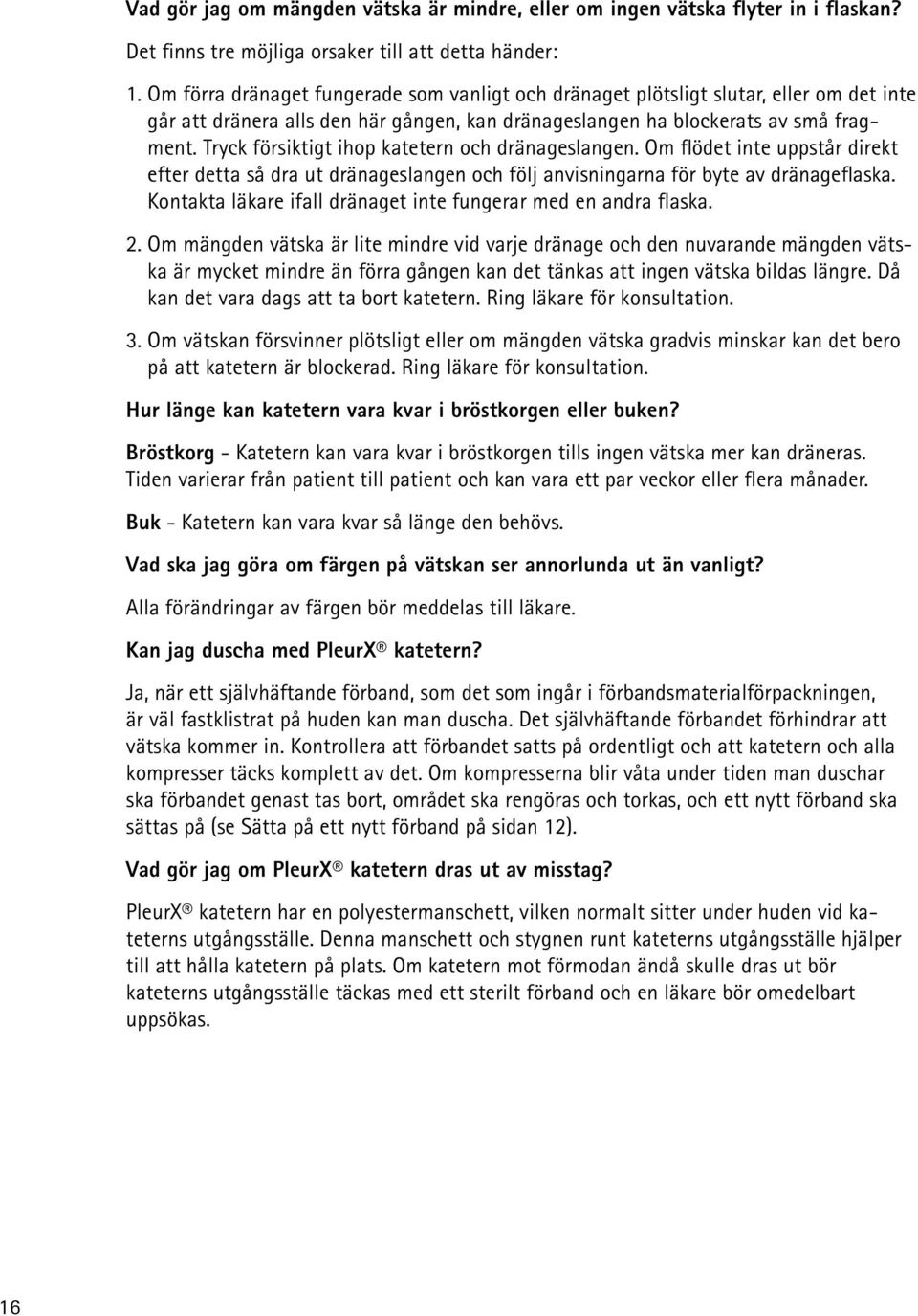 Tryck försiktigt ihop katetern och dränaglangen. Om flöt inte uppstår direkt efter tta så dra ut dränaglangen och följ anvisningarna för byte av dränageflaska.