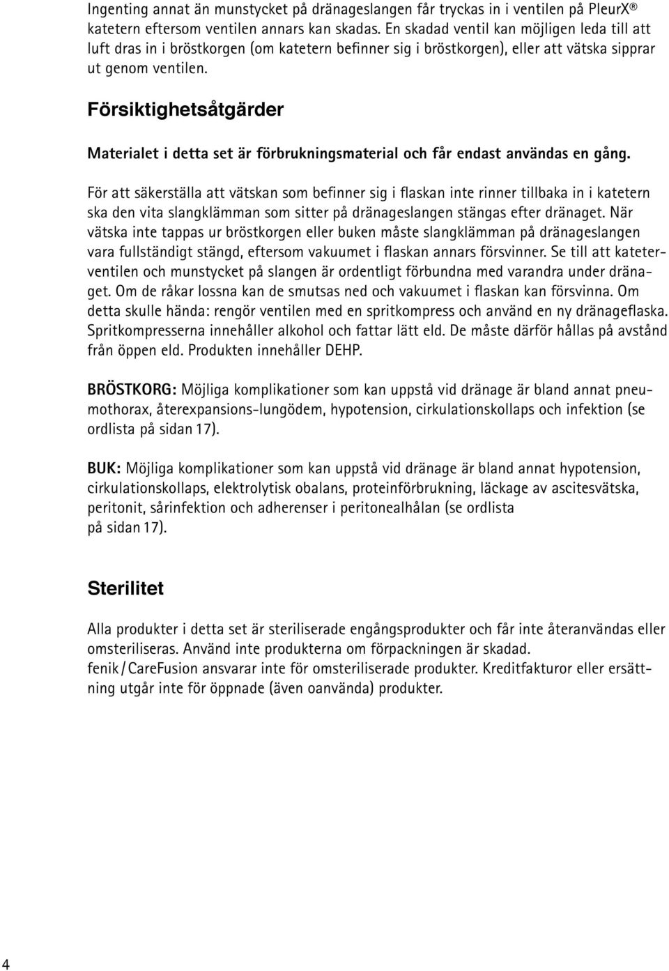 Försiktighetsåtgärr Materialet i tta set är förbrukningsmaterial och får endast användas en gång.