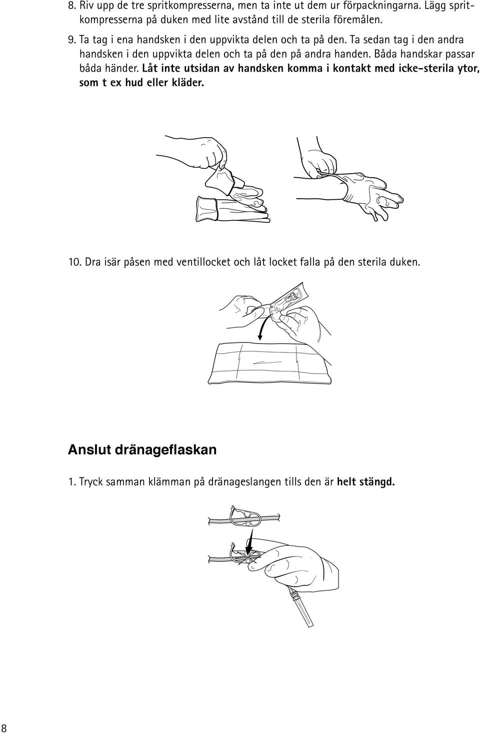 Båda handskar passar båda hänr. Låt inte utsidan av handsken komma i kontakt med icke-sterila ytor, som t ex hud eller klär. 10.