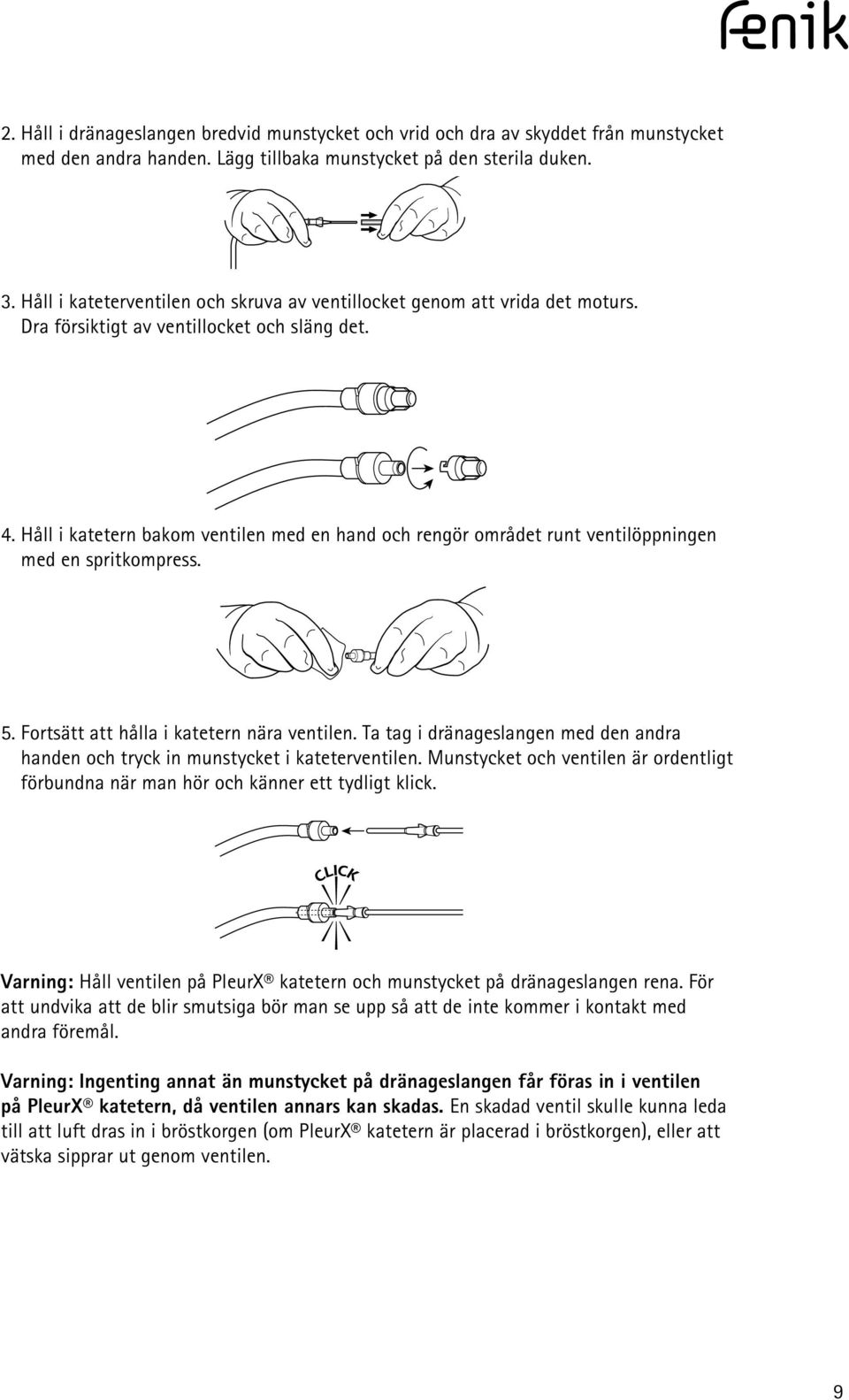 Håll i katetern bakom ventilen med en hand och rengör områt runt ventilöppningen med en sprkomprs. 5. Fortsätt att hålla i katetern nära ventilen.
