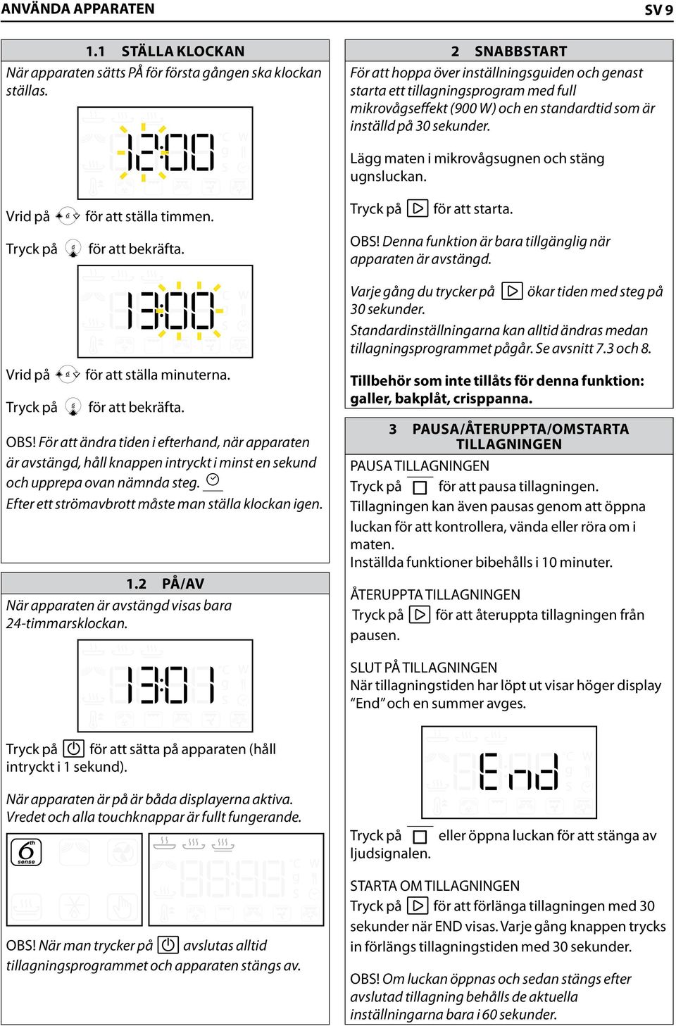 SV 9 Vrid på för att ställa timmen. för att bekräfta. Lägg maten i mikrovågsugnen och stäng ugnsluckan. för att starta. OBS! Denna funktion är bara tillgänglig när apparaten är avstängd.