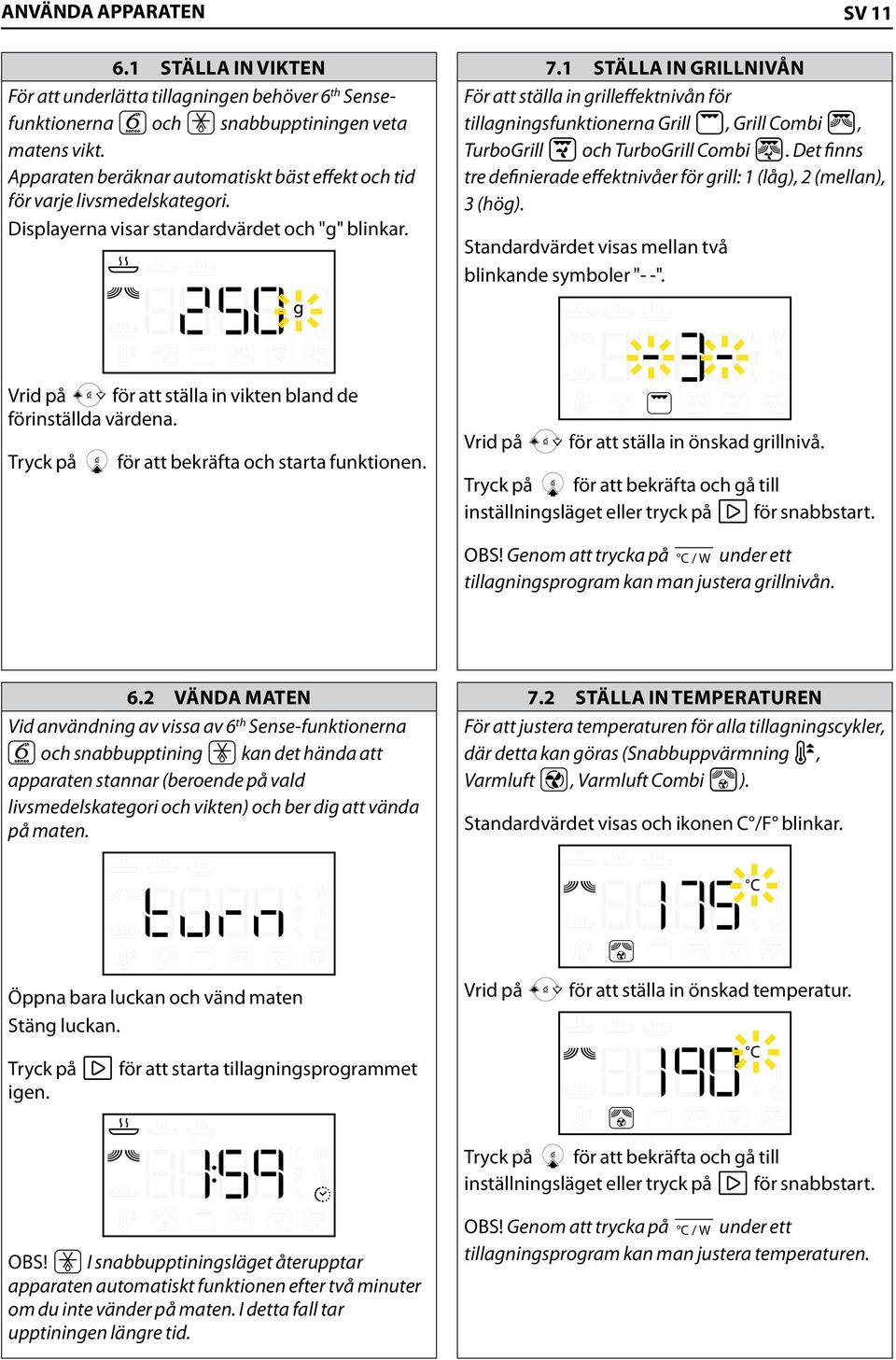 1 STÄLLA IN GRILLNIVÅN För att ställa in grilleffektnivån för tillagningsfunktionerna Grill, Grill Combi, TurboGrill och TurboGrill Combi.