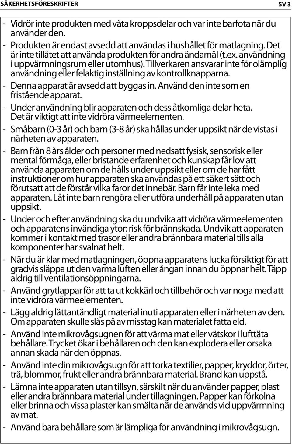 Tillverkaren ansvarar inte för olämplig användning eller felaktig inställning av kontrollknapparna. Denna apparat är avsedd att byggas in. Använd den inte som en fristående apparat.