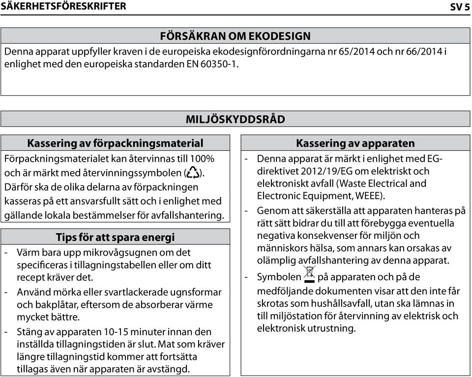 Därför ska de olika delarna av förpackningen kasseras på ett ansvarsfullt sätt och i enlighet med gällande lokala bestämmelser för avfallshantering.