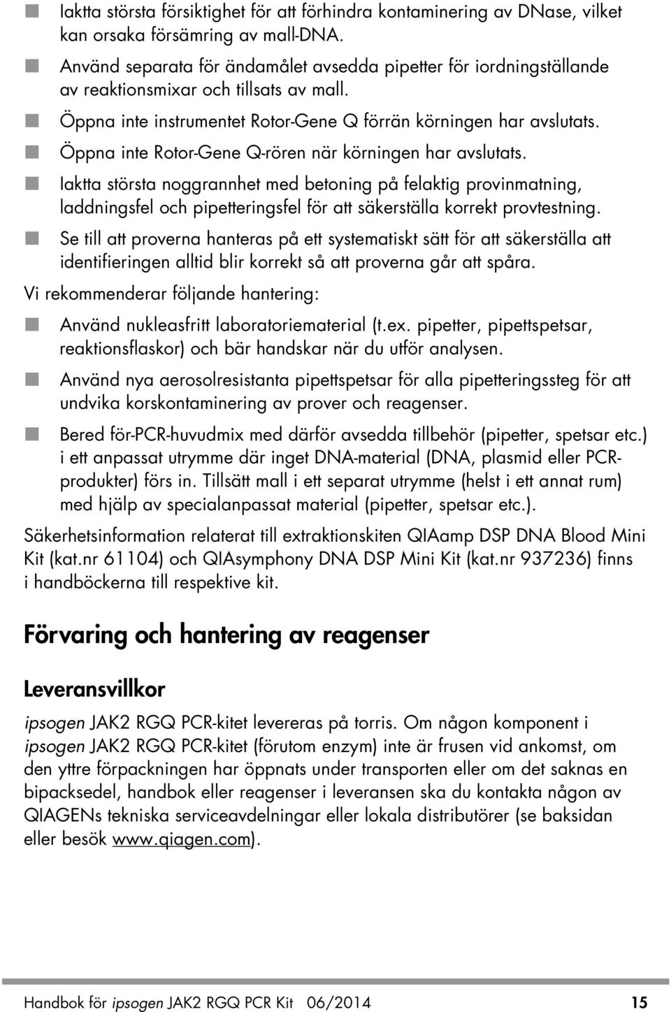 Öppna inte Rotor-Gene Q-rören när körningen har avslutats. Iaktta största noggrannhet med betoning på felaktig provinmatning, laddningsfel och pipetteringsfel för att säkerställa korrekt provtestning.