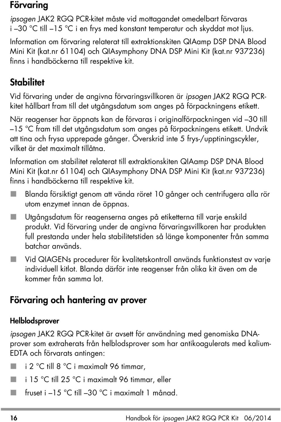 Stabilitet Vid förvaring under de angivna förvaringsvillkoren är ipsogen JAK2 RGQ PCRkitet hållbart fram till det utgångsdatum som anges på förpackningens etikett.