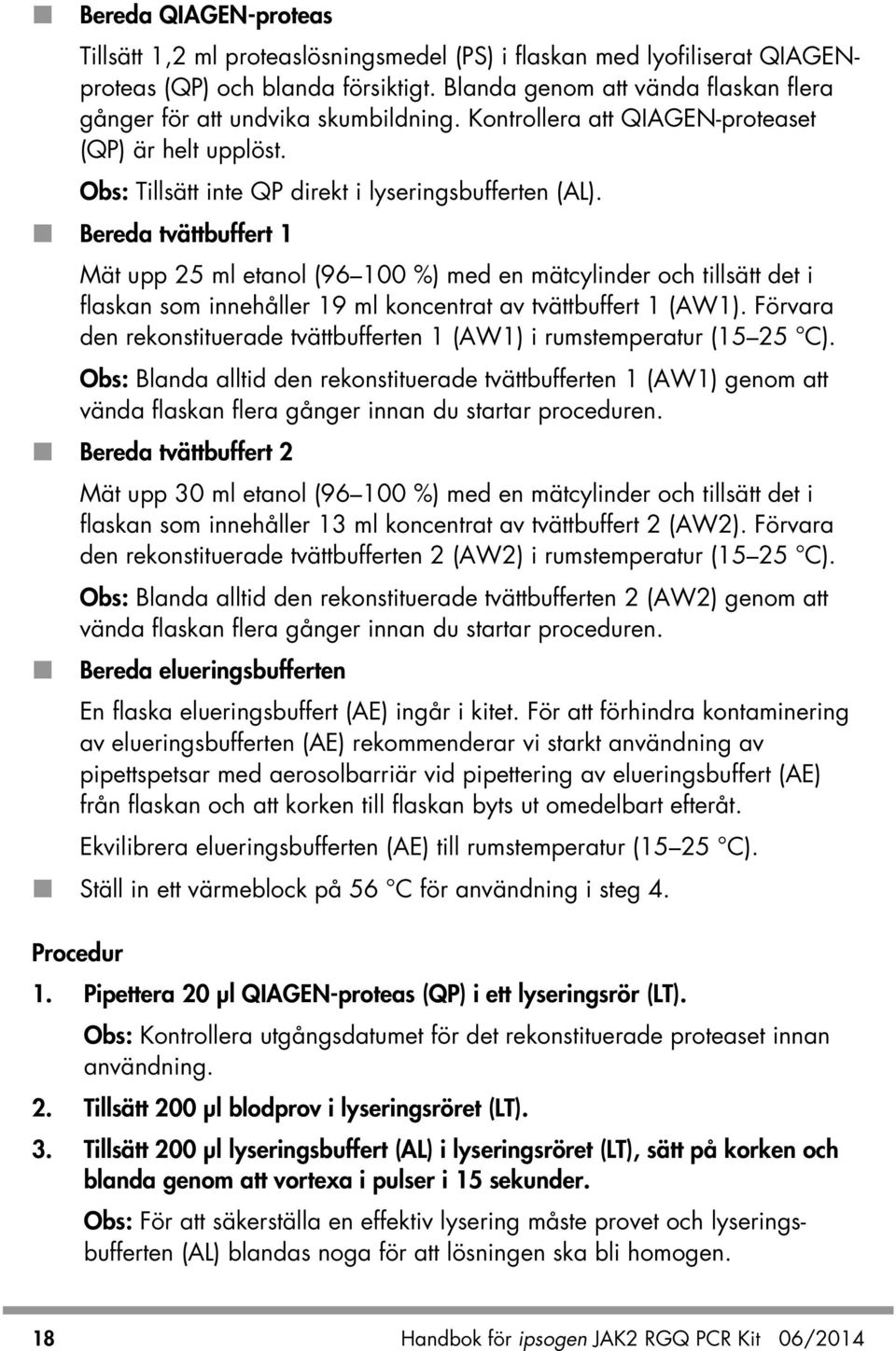 Bereda tvättbuffert 1 Mät upp 25 ml etanol (96 100 %) med en mätcylinder och tillsätt det i flaskan som innehåller 19 ml koncentrat av tvättbuffert 1 (AW1).