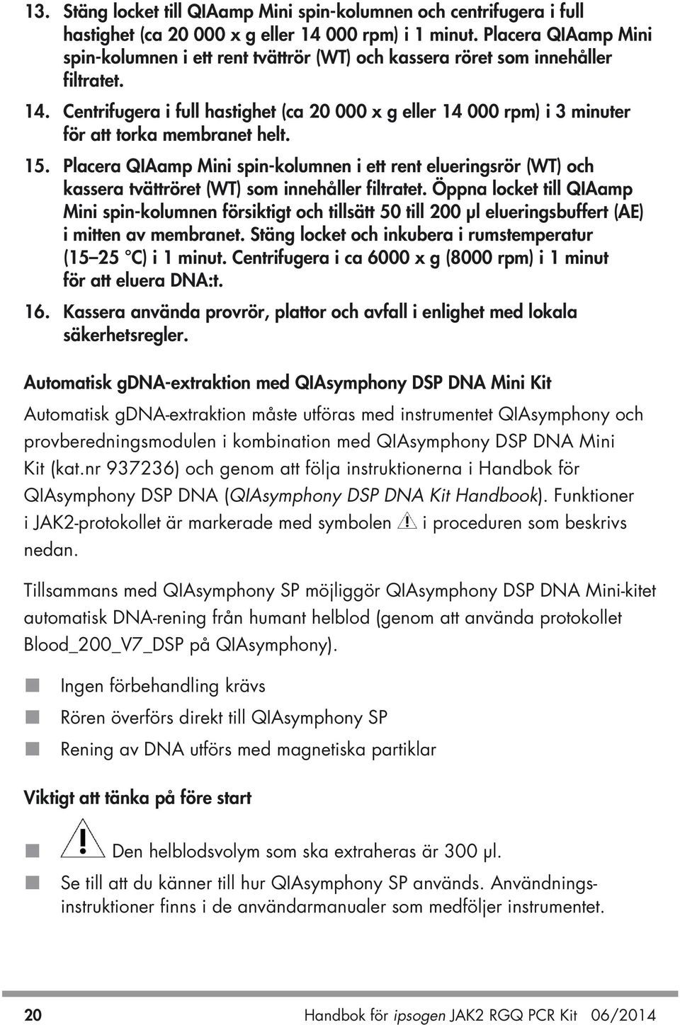 Centrifugera i full hastighet (ca 20 000 x g eller 14 000 rpm) i 3 minuter för att torka membranet helt. 15.