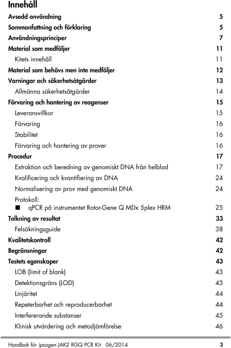 och beredning av genomiskt DNA från helblod 17 Kvalificering och kvantifiering av DNA 24 Normalisering av prov med genomiskt DNA 24 Protokoll: qpcr på instrumentet Rotor-Gene Q MDx 5plex HRM 25